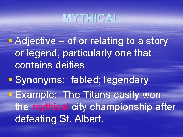 MYTHICAL § Adjective – of or relating to a story or legend, particularly one