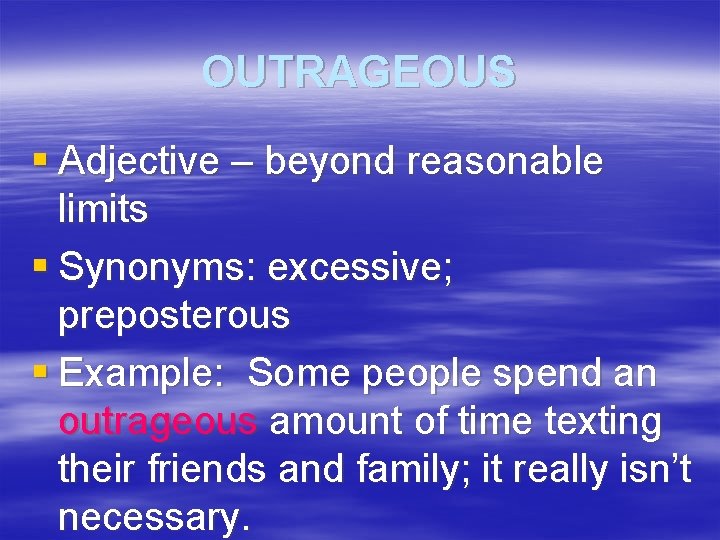 OUTRAGEOUS § Adjective – beyond reasonable limits § Synonyms: excessive; preposterous § Example: Some