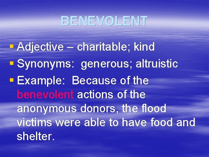 BENEVOLENT § Adjective – charitable; kind § Synonyms: generous; altruistic § Example: Because of