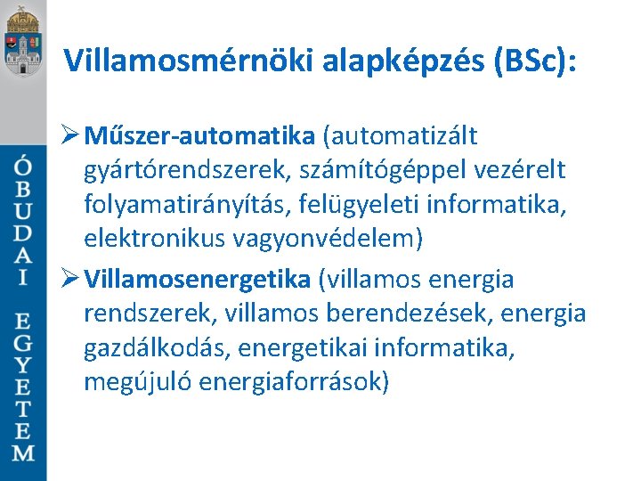Villamosmérnöki alapképzés (BSc): Ø Műszer-automatika (automatizált gyártórendszerek, számítógéppel vezérelt folyamatirányítás, felügyeleti informatika, elektronikus vagyonvédelem)