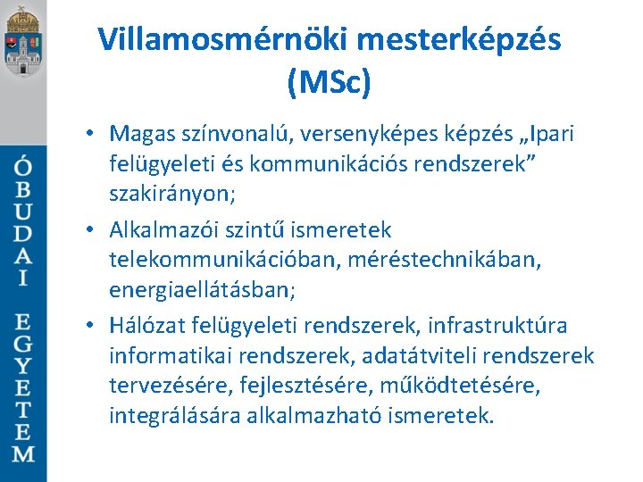 Villamosmérnöki mesterképzés (MSc) • Magas színvonalú, versenyképes képzés „Ipari felügyeleti és kommunikációs rendszerek” szakirányon;