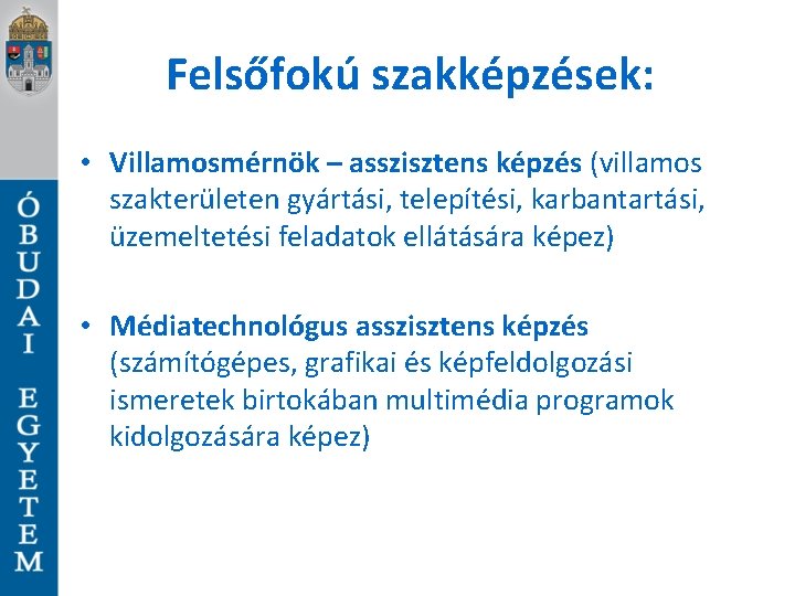 Felsőfokú szakképzések: • Villamosmérnök – asszisztens képzés (villamos szakterületen gyártási, telepítési, karbantartási, üzemeltetési feladatok