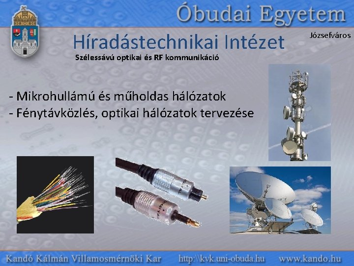 Híradástechnikai Intézet Szélessávú optikai és RF kommunikáció - Mikrohullámú és műholdas hálózatok - Fénytávközlés,