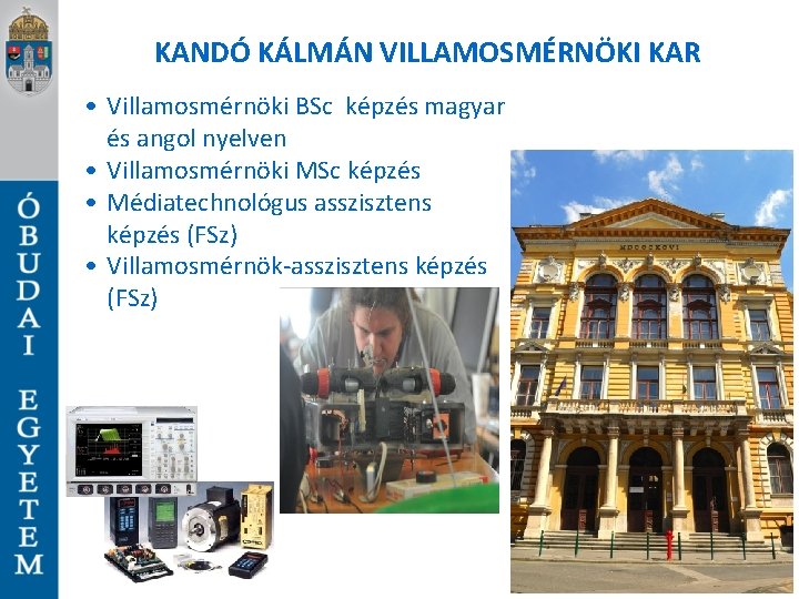 KANDÓ KÁLMÁN VILLAMOSMÉRNÖKI KAR • Villamosmérnöki BSc képzés magyar és angol nyelven • Villamosmérnöki