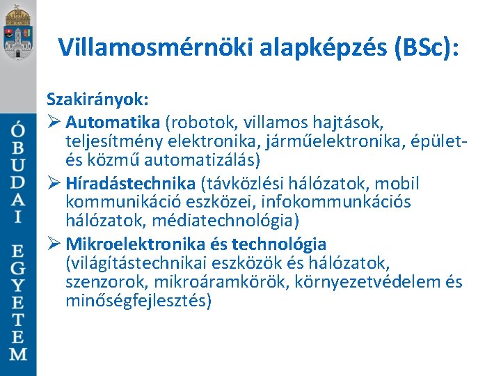 Villamosmérnöki alapképzés (BSc): Szakirányok: Ø Automatika (robotok, villamos hajtások, teljesítmény elektronika, járműelektronika, épületés közmű