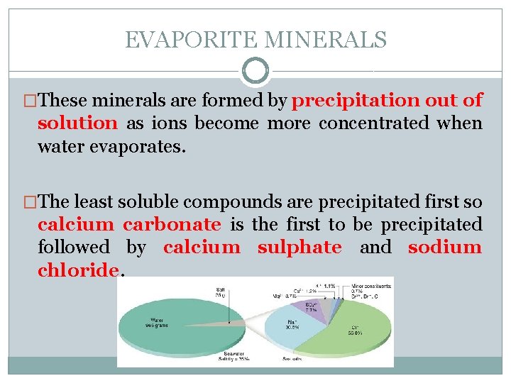 EVAPORITE MINERALS �These minerals are formed by precipitation out of solution as ions become