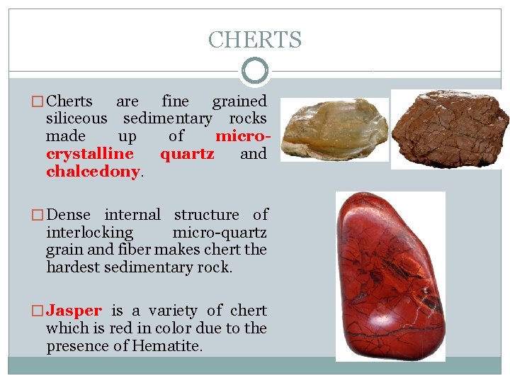 CHERTS � Cherts are fine grained siliceous sedimentary rocks made up of microcrystalline quartz