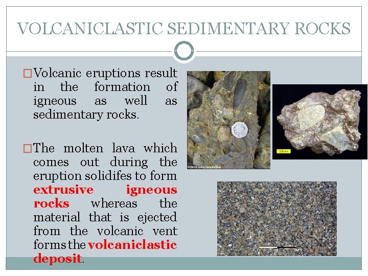VOLCANICLASTIC SEDIMENTARY ROCKS �Volcanic eruptions result in the formation igneous as well sedimentary rocks.