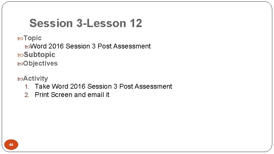 Session 3 -Lesson 12 Topic Word 2016 Session 3 Post Assessment Subtopic Objectives Activity