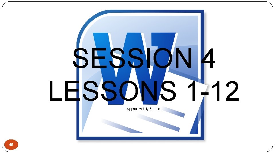 SESSION 4 LESSONS 1 -12 Approximately 5 hours 45 