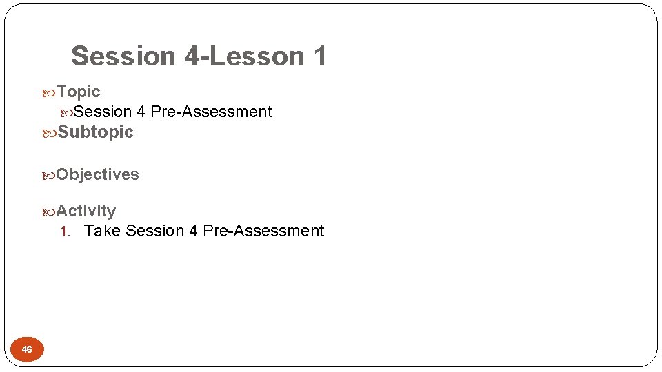 Session 4 -Lesson 1 Topic Session 4 Pre-Assessment Subtopic Objectives Activity 1. Take Session