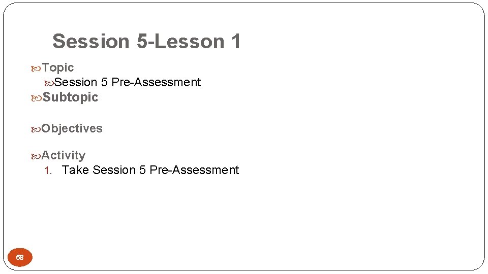 Session 5 -Lesson 1 Topic Session 5 Pre-Assessment Subtopic Objectives Activity 1. Take Session