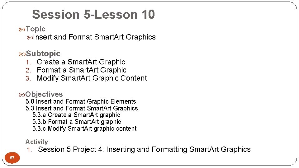 Session 5 -Lesson 10 Topic Insert and Format Smart. Art Graphics Subtopic 1. Create