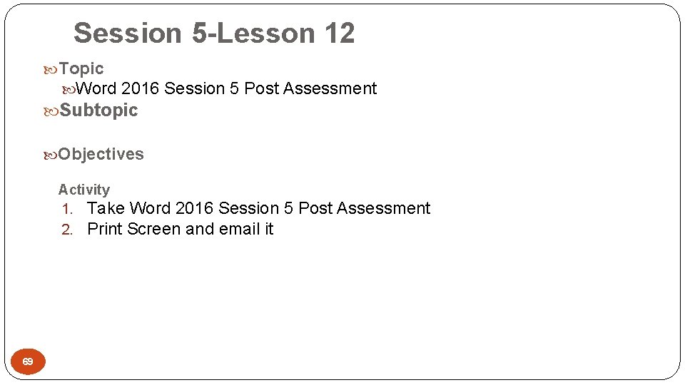 Session 5 -Lesson 12 Topic Word 2016 Session 5 Post Assessment Subtopic Objectives Activity