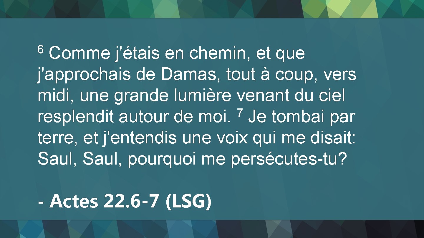 Comme j'étais en chemin, et que j'approchais de Damas, tout à coup, vers midi,