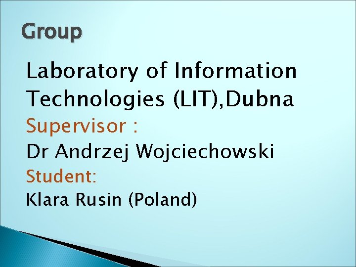 Group Laboratory of Information Technologies (LIT), Dubna Supervisor : Dr Andrzej Wojciechowski Student: Klara