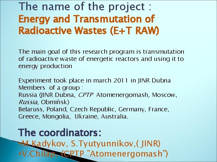 The name of the project : Energy and Transmutation of Radioactive Wastes (E+T RAW)