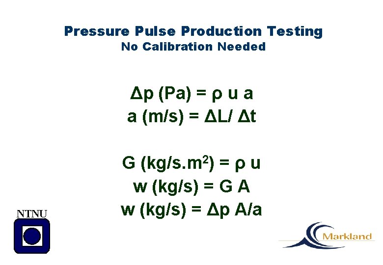 Pressure Pulse Production Testing No Calibration Needed Δp (Pa) = ρ u a a