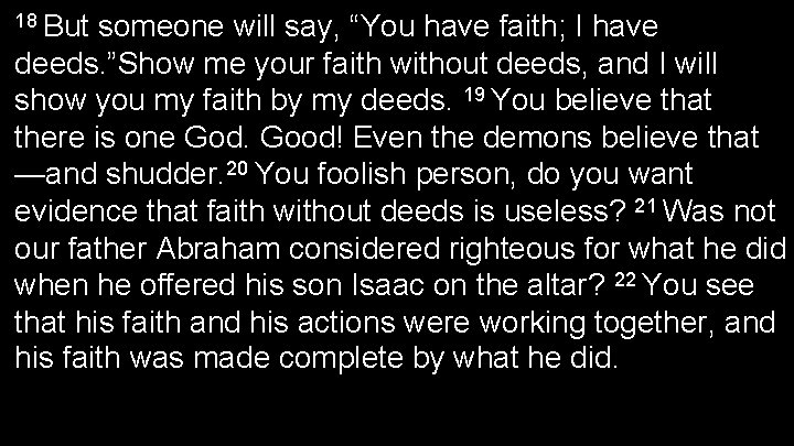 18 But someone will say, “You have faith; I have deeds. ”Show me your