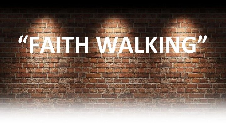 “FAITH WALKING” 