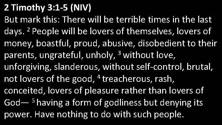 2 Timothy 3: 1 -5 (NIV) But mark this: There will be terrible times