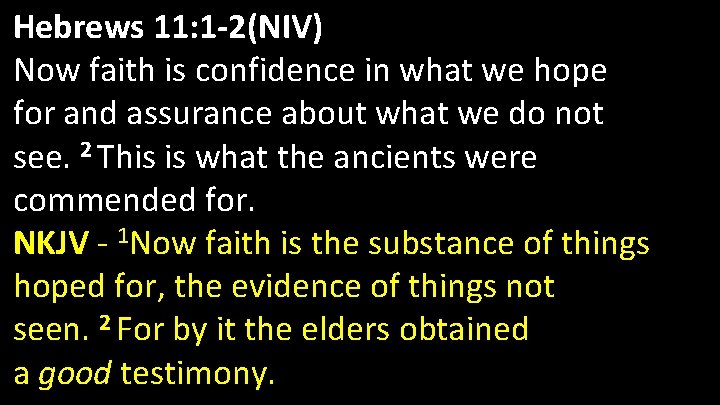 Hebrews 11: 1 -2(NIV) Now faith is confidence in what we hope for and