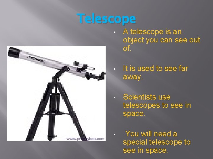 Telescope § A telescope is an object you can see out of. § It