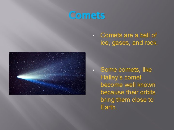 Comets § Comets are a ball of ice, gases, and rock. § Some comets,