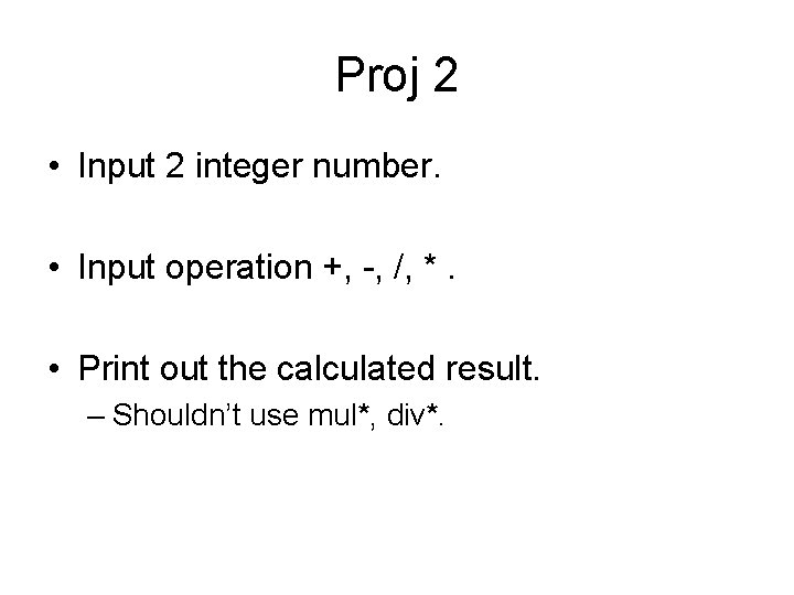 Proj 2 • Input 2 integer number. • Input operation +, -, /, *.