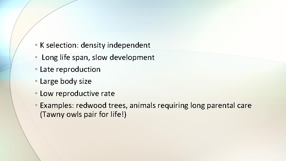  • K selection: density independent • Long life span, slow development • Late
