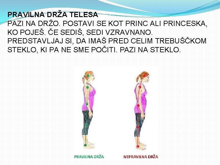 PRAVILNA DRŽA TELESA PAZI NA DRŽO. POSTAVI SE KOT PRINC ALI PRINCESKA, KO POJEŠ.