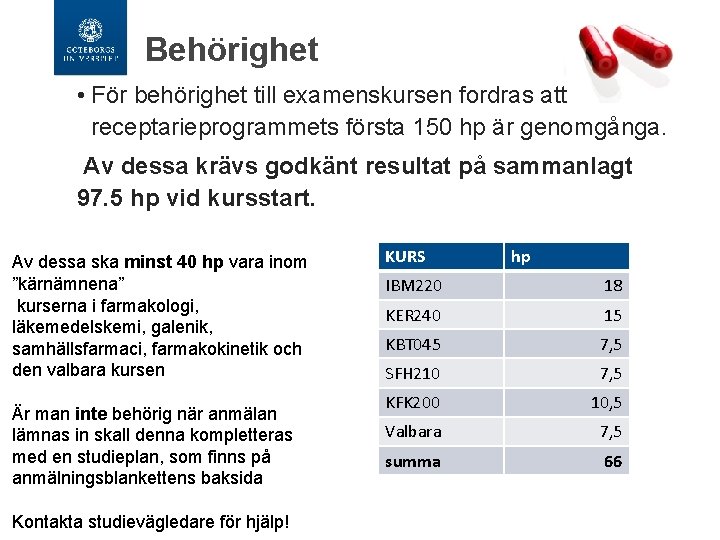 Behörighet • För behörighet till examenskursen fordras att receptarieprogrammets första 150 hp är genomgånga.