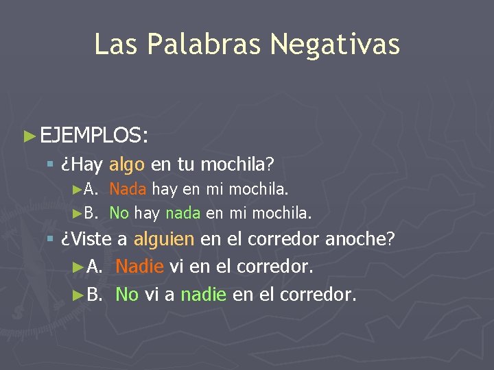 Las Palabras Negativas ► EJEMPLOS: § ¿Hay algo en tu mochila? ►A. Nada hay