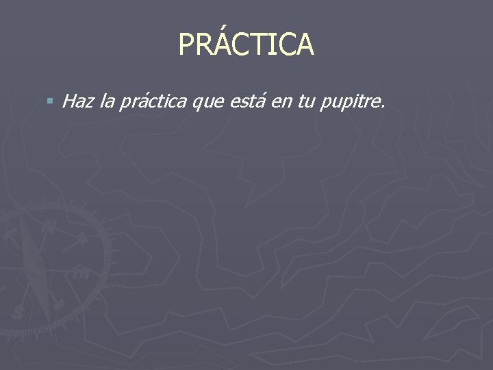 PRÁCTICA § Haz la práctica que está en tu pupitre. 