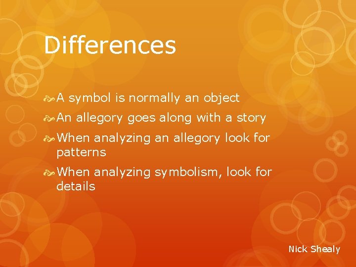 Differences A symbol is normally an object An allegory goes along with a story