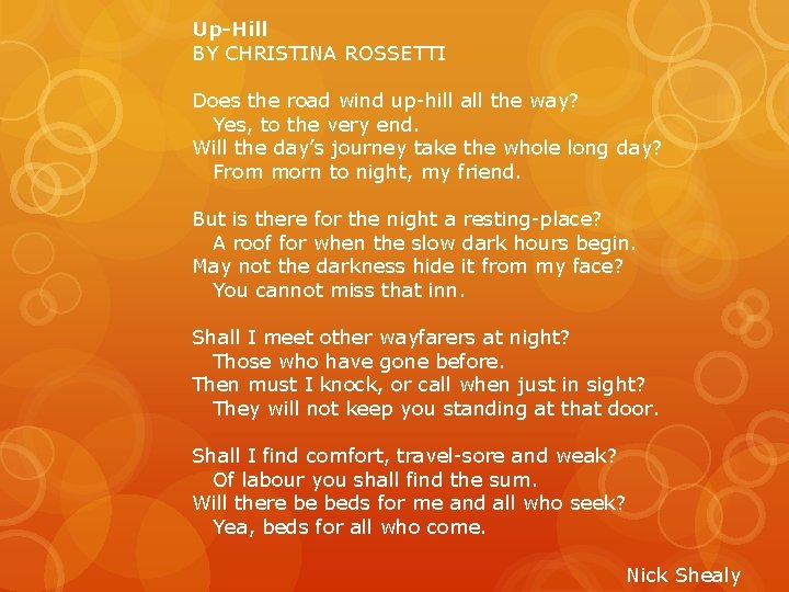 Up-Hill BY CHRISTINA ROSSETTI Does the road wind up-hill all the way? Yes, to
