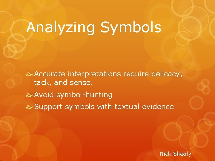 Analyzing Symbols Accurate interpretations require delicacy, tack, and sense. Avoid symbol-hunting Support symbols with