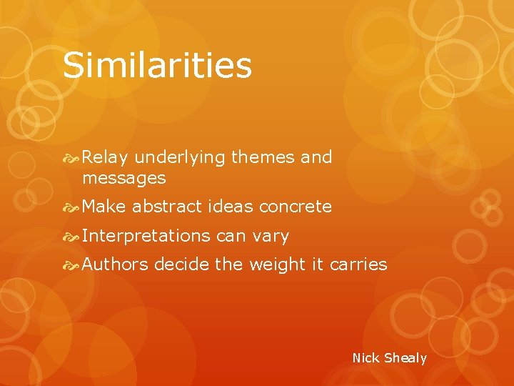 Similarities Relay underlying themes and messages Make abstract ideas concrete Interpretations can vary Authors