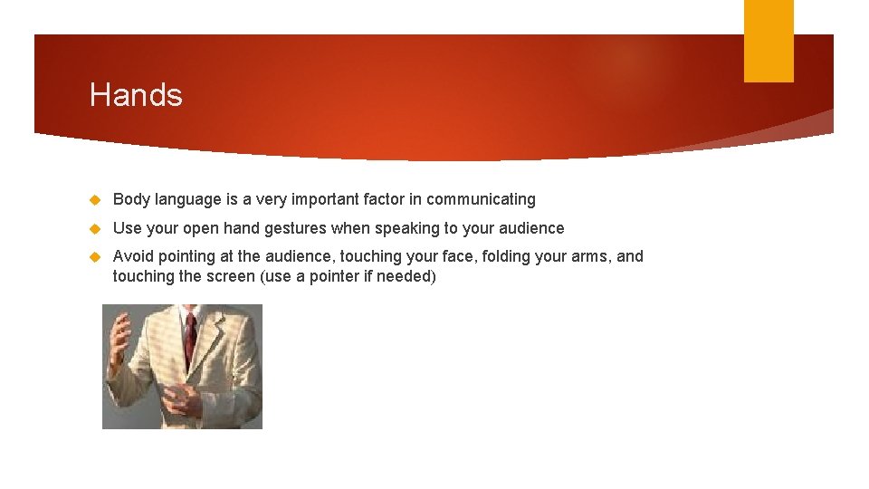 Hands Body language is a very important factor in communicating Use your open hand