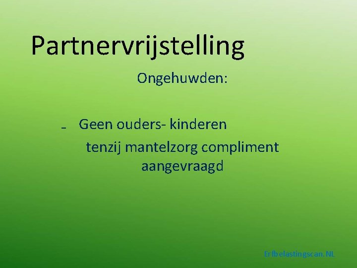 Partnervrijstelling Ongehuwden: ₋ Geen ouders- kinderen tenzij mantelzorg compliment aangevraagd Erfbelastingscan. NL 