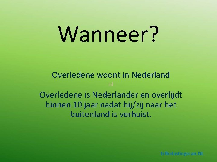 Wanneer? Overledene woont in Nederland of Overledene is Nederlander en overlijdt binnen 10 jaar