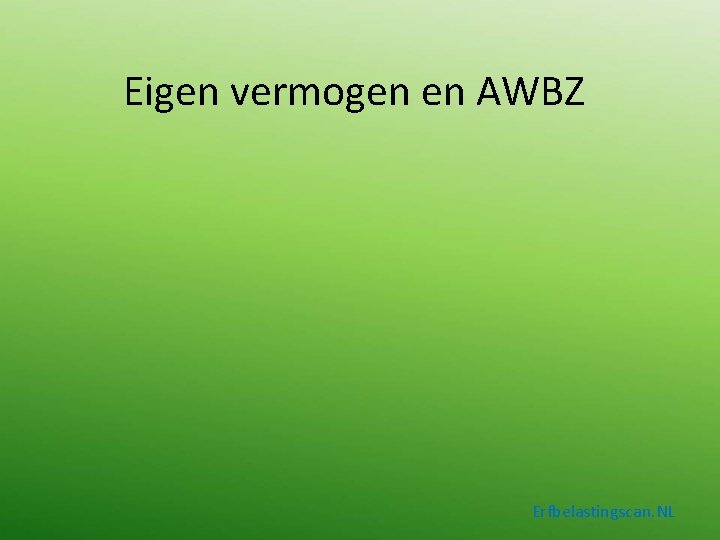 Eigen vermogen en AWBZ Erfbelastingscan. NL 