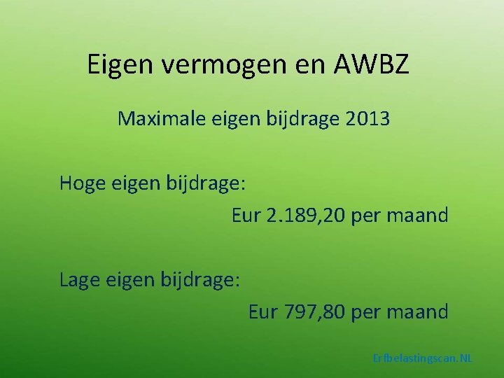 Eigen vermogen en AWBZ Maximale eigen bijdrage 2013 Hoge eigen bijdrage: Eur 2. 189,