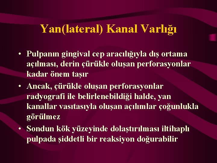 Yan(lateral) Kanal Varlığı • Pulpanın gingival cep aracılığıyla dış ortama açılması, derin çürükle oluşan