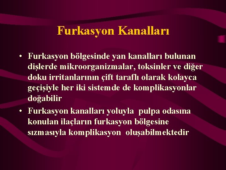 Furkasyon Kanalları • Furkasyon bölgesinde yan kanalları bulunan dişlerde mikroorganizmalar, toksinler ve diğer doku