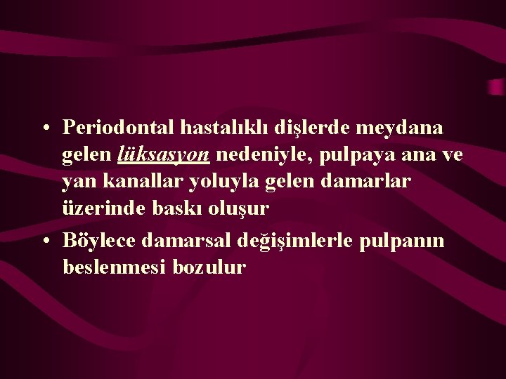  • Periodontal hastalıklı dişlerde meydana gelen lüksasyon nedeniyle, pulpaya ana ve yan kanallar