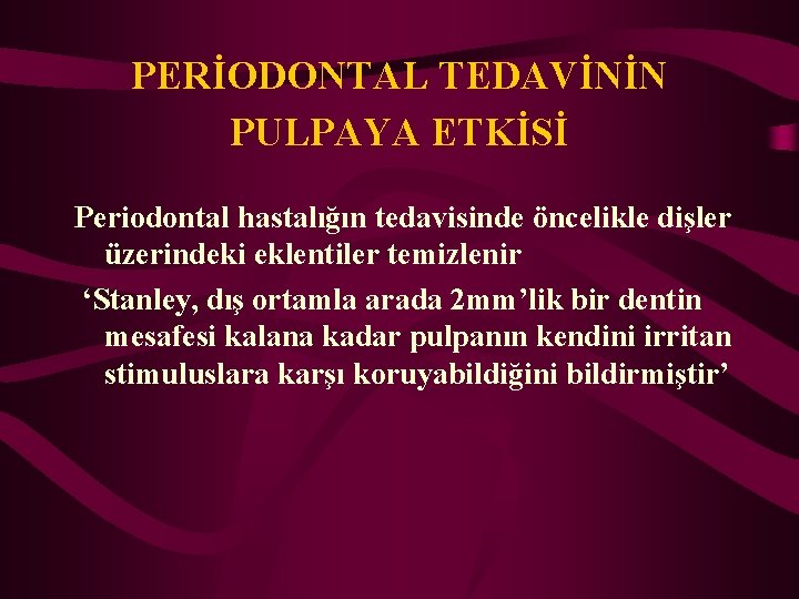 PERİODONTAL TEDAVİNİN PULPAYA ETKİSİ Periodontal hastalığın tedavisinde öncelikle dişler üzerindeki eklentiler temizlenir ‘Stanley, dış