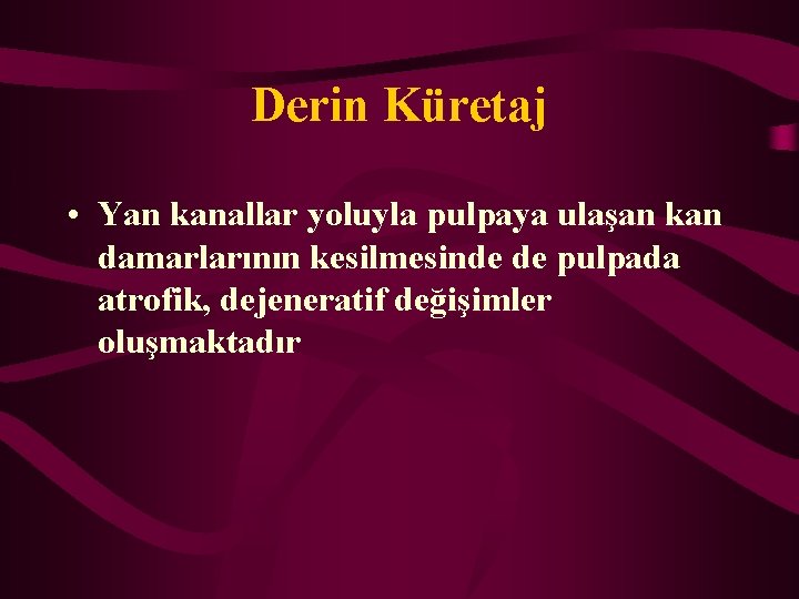 Derin Küretaj • Yan kanallar yoluyla pulpaya ulaşan kan damarlarının kesilmesinde de pulpada atrofik,
