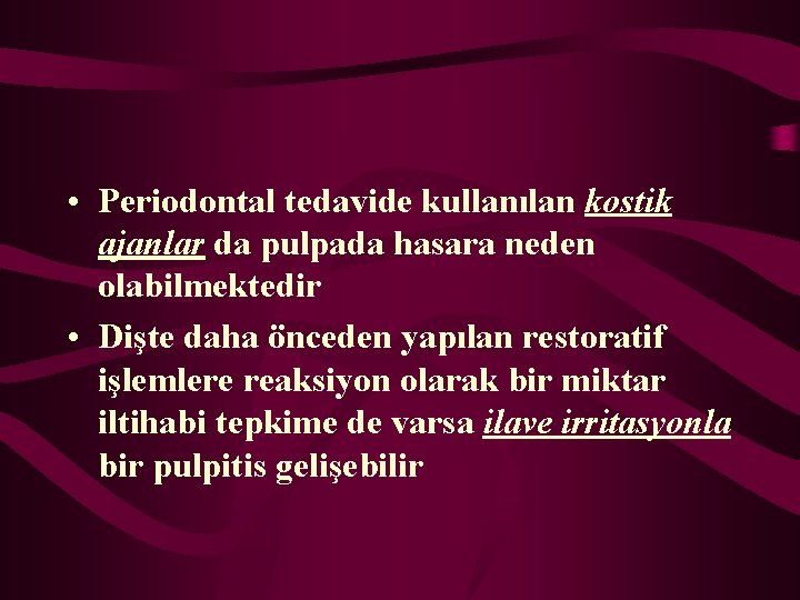  • Periodontal tedavide kullanılan kostik ajanlar da pulpada hasara neden olabilmektedir • Dişte