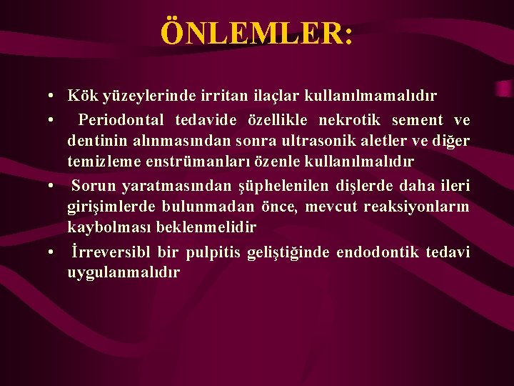 ÖNLEMLER: • Kök yüzeylerinde irritan ilaçlar kullanılmamalıdır • Periodontal tedavide özellikle nekrotik sement ve